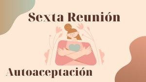 sexta reunión- autoaceptación- circulo de mujeres