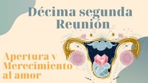 Décima segunda reunión circulo - apertura y merecimiento al amor